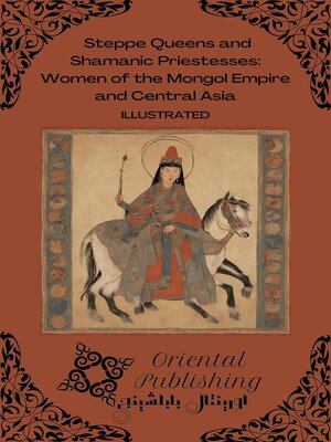 cover image of Steppe Queens and Shamanic Priestesses Women of the Mongol Empire and Central Asia